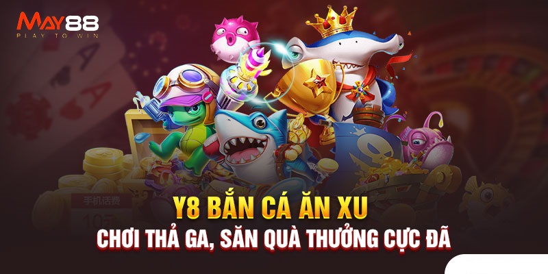 Cổng game Y8 bắn cá hấp dẫn tại May88